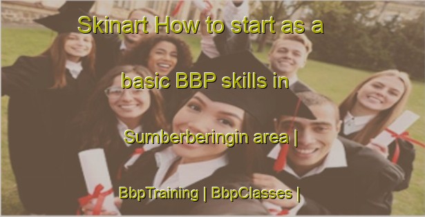 Skinart How to start as a basic BBP skills in Sumberberingin area | BbpTraining | BbpClasses | SkinartTraining-Indonesia